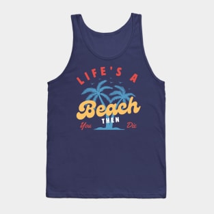 Life's a Beach Then You Die Tank Top